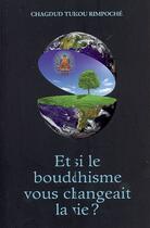 Couverture du livre « Et si le bouddhisme vous changeait la vie ? » de Chagdud Tulkou Rimpoche aux éditions Claire Lumiere