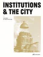 Couverture du livre « Institutions and the city the role of architecture » de  aux éditions Park Books
