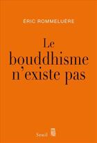 Couverture du livre « Le bouddhisme n'existe pas » de Eric Rommeluere aux éditions Seuil