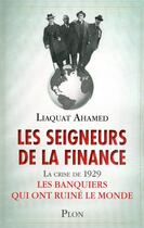 Couverture du livre « Les seigneurs de la finance ; la crise de 1929 les banquiers qui ont ruiné le monde » de Ahamed Liaquat aux éditions Plon