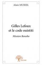 Couverture du livre « Gilles Lefoux et le code ouistiti ; mission Bonobo » de Alain Muriel aux éditions Edilivre