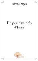 Couverture du livre « Un peu plus près d'Icare » de Martine Pages aux éditions Edilivre