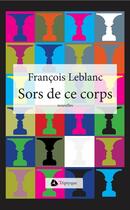 Couverture du livre « Sors de ce corps » de Leblanc Francois aux éditions Triptyque