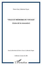 Couverture du livre « Ville et mémoire du voyage ; actes de la rencontre » de Pierre Gras et Catherine Payen aux éditions L'harmattan