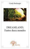 Couverture du livre « Dreamland, l'entre deux mondes » de Cindy Boulanger aux éditions Edilivre