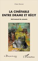 Couverture du livre « La cinéfable entre drame et recit ; anti manuel de scènario » de Claire Mercier aux éditions L'harmattan