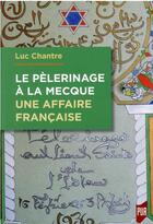Couverture du livre « Le pèlerinage à la Mecque : une affaire française » de Luc Chantre aux éditions Pu De Rennes