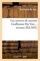 Couverture du livre « Les oeuvres de messire guillaume du vair (ed.1641) » de Guillaume Du Vair aux éditions Hachette Bnf