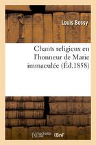 Couverture du livre « Chants religieux en l'honneur de marie immaculee » de Bossy Louis aux éditions Hachette Bnf
