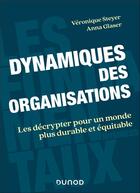 Couverture du livre « Dynamiques des organisations : Les décrypter pour un monde plus durable et équitable » de Véronique Steyer et Anna Glaser aux éditions Dunod