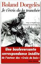 Couverture du livre « Je t'écris de la tranchée ; correspondance de guerre, 1914-1917 » de Roland Dorgeles aux éditions Albin Michel
