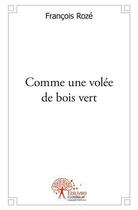 Couverture du livre « Comme une volee de bois vert » de Francois Roze aux éditions Edilivre