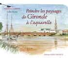 Couverture du livre « Peindre les paysages de Gironde à l'aquarelle » de Ronin G-Abad C aux éditions Ouest France