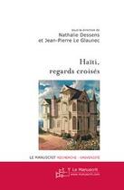 Couverture du livre « Haïti, regards croisés » de Nathalie Dessens et Jean-Pierre Le Glaunec aux éditions Editions Le Manuscrit