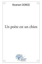 Couverture du livre « Un poete est un chien » de Dorce Ricarson aux éditions Edilivre