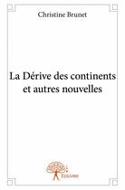 Couverture du livre « La dérive des continents et autres nouvelles » de Christine Brunet aux éditions Edilivre