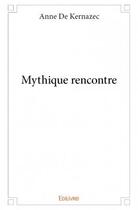Couverture du livre « Mythique rencontre » de Anne De Kernazec aux éditions Edilivre