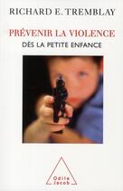 Couverture du livre « Prévenir la violence dès la petite enfance » de Richard E. Tremblay aux éditions Odile Jacob