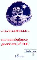 Couverture du livre « Gargamelle ; mon ambulance guerriere 2e D.B. » de Edith Vezy aux éditions L'harmattan