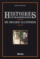 Couverture du livre « Histoires extraordinaires de Belges illustres » de Marc Pasteger aux éditions Editions Racine