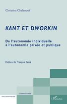 Couverture du livre « Kant et Dworkin ; de l'autonomie individuelle à l'autonomie privee et publique » de Christina Chalanouli aux éditions L'harmattan