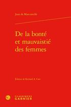 Couverture du livre « De la bonté et mauvaistié des femmes » de Jean De Marconville aux éditions Classiques Garnier
