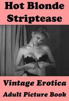 Couverture du livre « Hot Blonde Striptease (Vintage Erotica Adult Picture Book) » de Erotic Photography aux éditions E-artnow