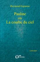 Couverture du livre « Pauline ou la courbe du ciel » de Raymond Espinose aux éditions L'harmattan