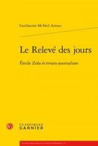 Couverture du livre « Le rélevé des jours ; Emile Zola écrivain-journaliste » de Mcneil Arteau Guilla aux éditions Classiques Garnier
