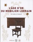 Couverture du livre « L'âge d'or du mobilier lorrain ; de l'arbre à l'armoire » de  aux éditions Somogy