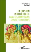 Couverture du livre « Question interculturelle dans les professions civiles et militaires » de Axel Eric Auge aux éditions L'harmattan