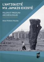 Couverture du livre « L'Antiquité n'a jamais existé : Fellini et Pasolini archéologues » de Anne-Violaine Houcke aux éditions Pu De Rennes