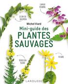 Couverture du livre « Mini-guide des plantes sauvages » de Michel Viard aux éditions Larousse