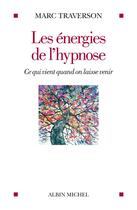 Couverture du livre « Les énergies de l'hypnose : ce qui vient quand on laisse venir » de Marc Traverson aux éditions Albin Michel