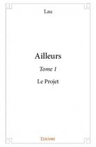 Couverture du livre « Ailleurs t.1 ; le projet » de Lau aux éditions Edilivre