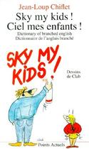 Couverture du livre « Sky my kids ! ciel mes enfants ! dictionary of branched english ; dictionnaire de l'anglais branché » de Jean-Loup Chiflet et Clab aux éditions Points