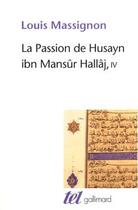 Couverture du livre « La passion de Husayn ibn Mansûr Hallâj Tome 4 : martyr mystique de l'Islam » de Louis Massignon aux éditions Gallimard