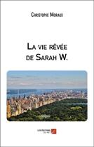 Couverture du livre « La vie revee de sarah w. » de Christophe Moraux aux éditions Editions Du Net