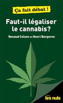 Couverture du livre « Faut-il légaliser le cannabis ? pour les nuls ça fait débat ! » de Renaud Colson et Henri BeErgeron aux éditions First