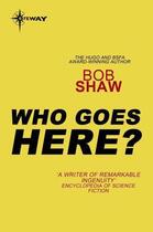 Couverture du livre « Who Goes Here » de Bob Shaw aux éditions Orion Digital