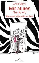 Couverture du livre « Miniatures ; sur le vif, dans une infirmerie scolaire » de Anne Blayo aux éditions Editions L'harmattan