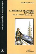 Couverture du livre « La presence francaise en coree de la fin du xviii siecle a nos jours » de Jean-Marie Thiebaud aux éditions L'harmattan