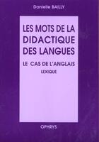 Couverture du livre « Les mots de la didactique des langues - le cas de l'anglais » de Danielle Bailly aux éditions Ophrys