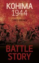 Couverture du livre « Battle Story Kohima 1944 » de Chris Brown aux éditions History Press Digital