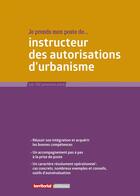 Couverture du livre « Je prends mon poste d'instructeur des autorisations d'urbanisme » de Joel Clerembaux et Fabrice Anguenot et Olivier Sut aux éditions Territorial