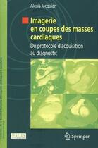 Couverture du livre « Imagerie en coupes des masses cardiaques ; du protocole d'acquisition au diagnostic » de Alexis Jacquier aux éditions Springer
