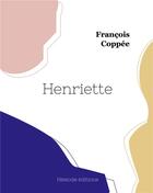 Couverture du livre « Henriette » de Francois Coppee aux éditions Hesiode