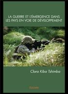 Couverture du livre « La guerre et l'emergence dans les pays en voie de developpement » de Kiba Tshimba Clara aux éditions Edilivre