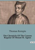Couverture du livre « The Chronicle Of The Canons Regular Of Mount St. Agnes » de Thomas Kempis aux éditions Culturea