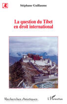 Couverture du livre « La question du Tibet en droit international » de Stephane Guillaume aux éditions Editions L'harmattan
